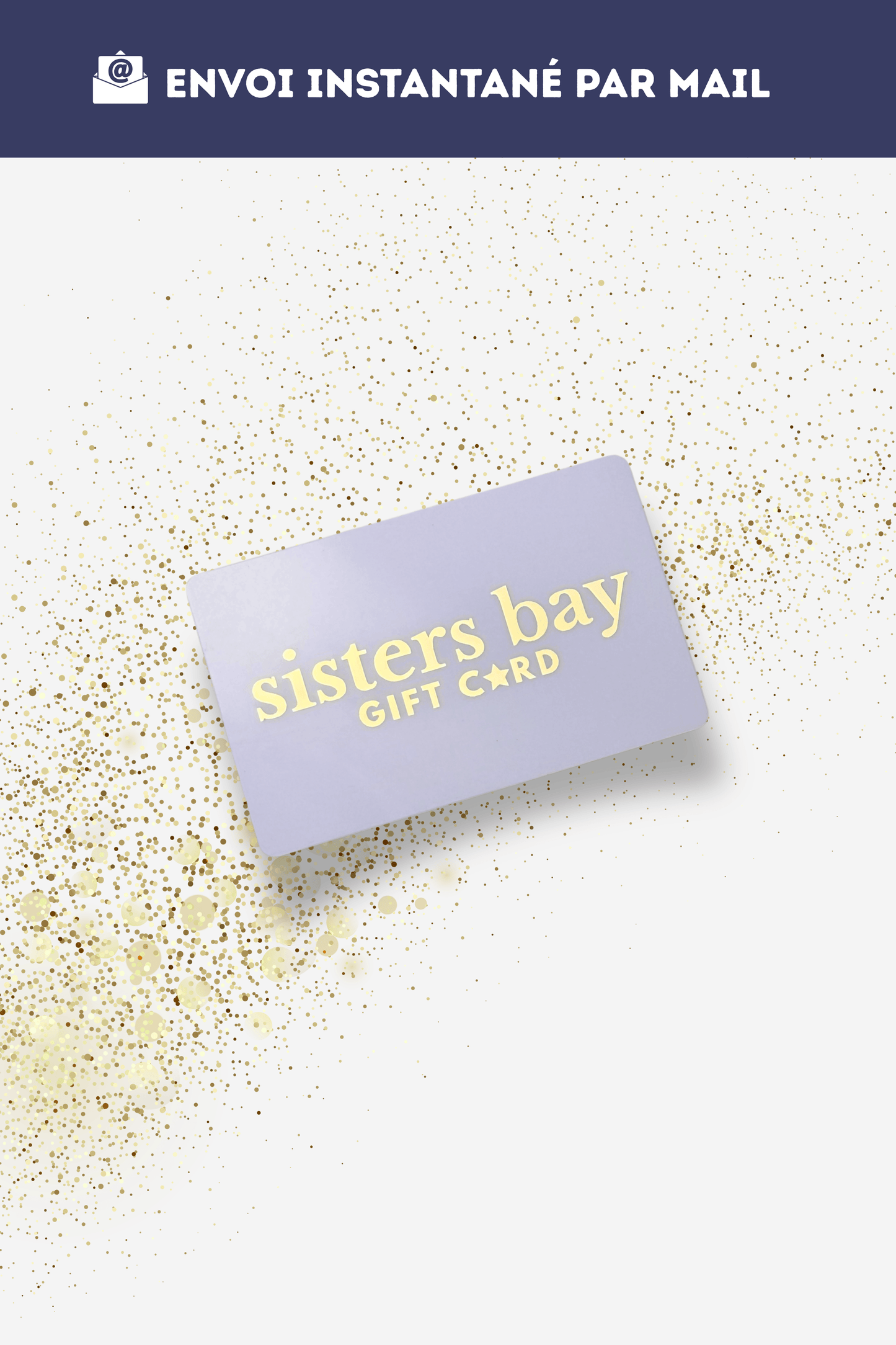 E-carte cadeau Sisters Bay envoyée par mail immédiatement, valable sur tout le site sistersbay.fr.